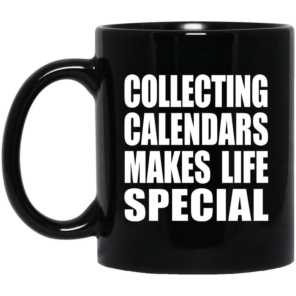 Collecting Calendars Makes Life Special - 11oz Coffee Mug Black