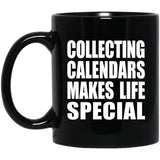 Collecting Calendars Makes Life Special - 11oz Coffee Mug Black