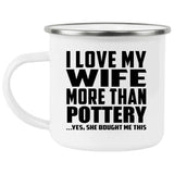 I Love My Wife More Than Pottery - 12oz Camping Mug