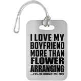 I Love My Boyfriend More Than Flower Arranging - Luggage Bag Tag