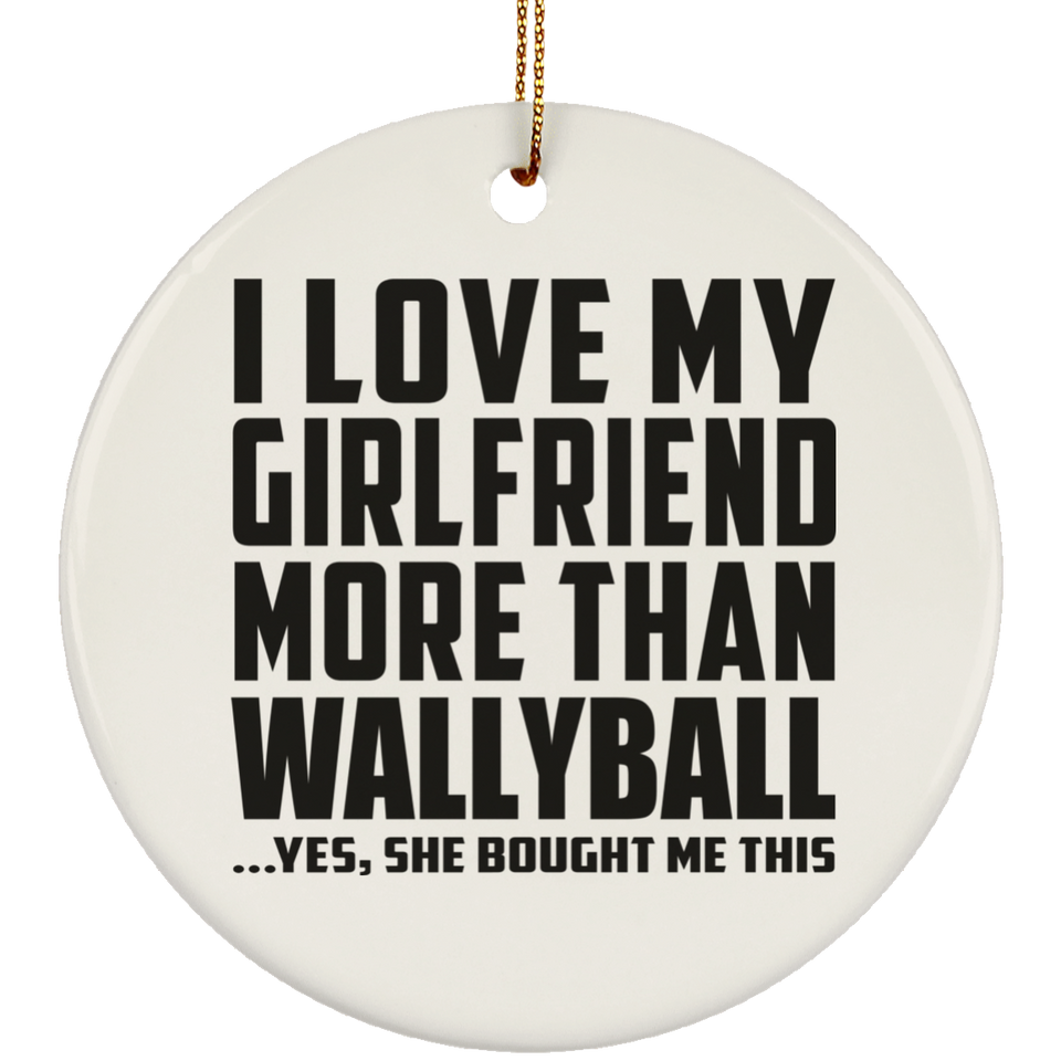 I Love My Girlfriend More Than Wallyball - Circle Ornament