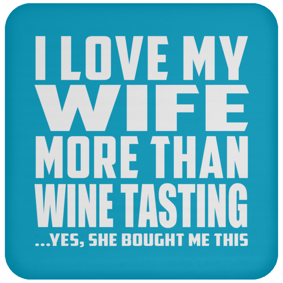 I Love My Wife More Than Wine Tasting - Drink Coaster