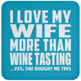 I Love My Wife More Than Wine Tasting - Drink Coaster