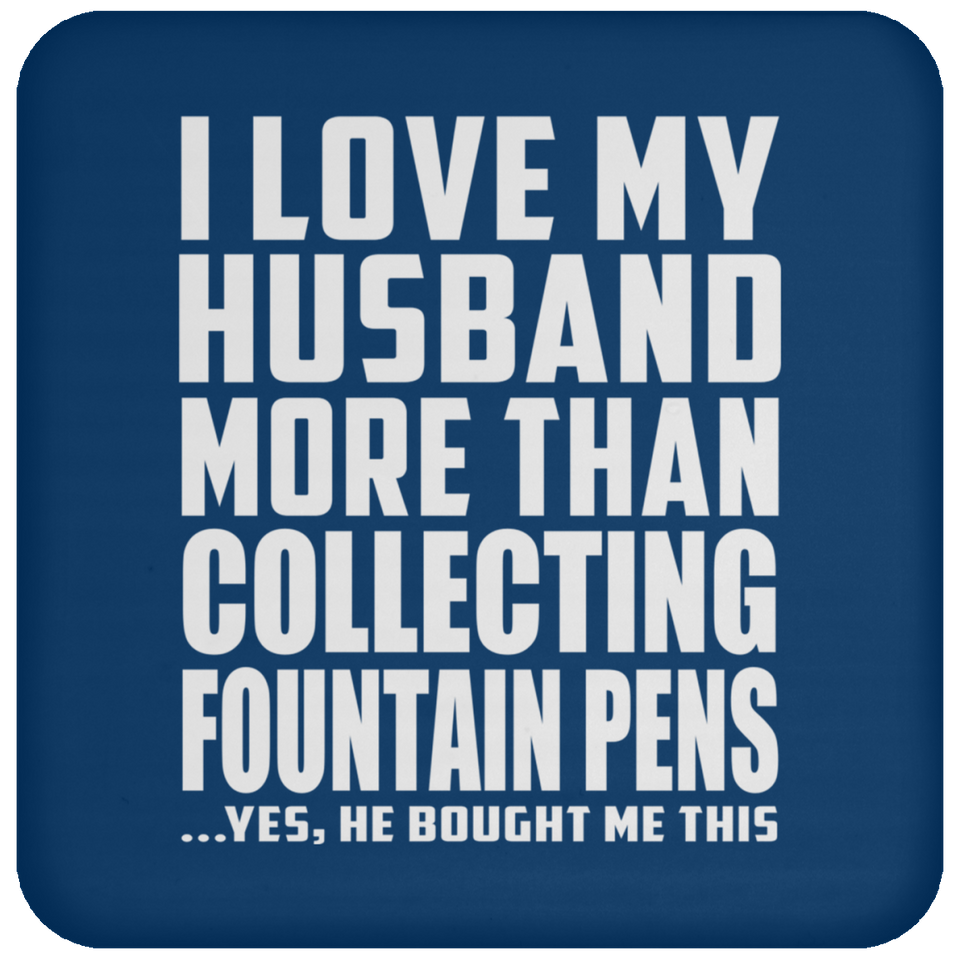 I Love My Husband More Than Collecting Fountain Pens - Drink Coaster