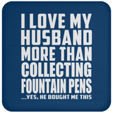 I Love My Husband More Than Collecting Fountain Pens - Drink Coaster