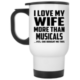 I Love My Wife More Than Musicals - White Travel Mug