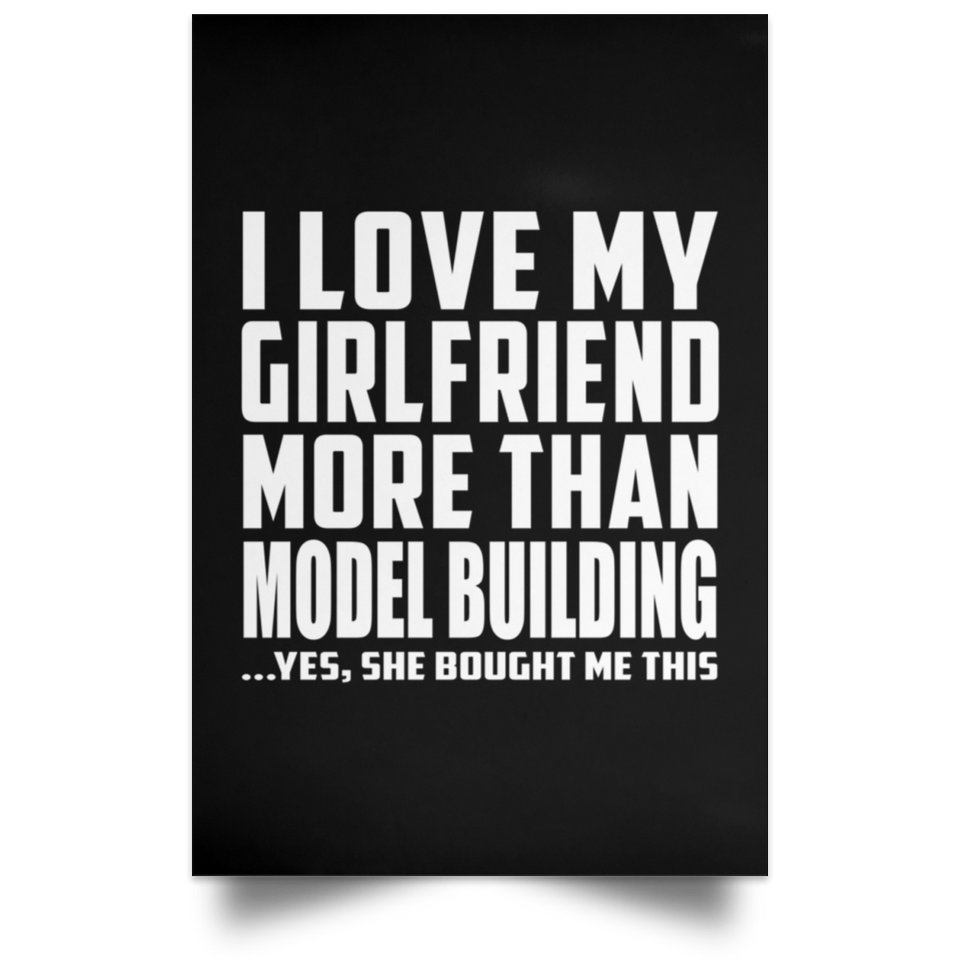 I Love My Girlfriend More Than Model Building - Poster Portrait