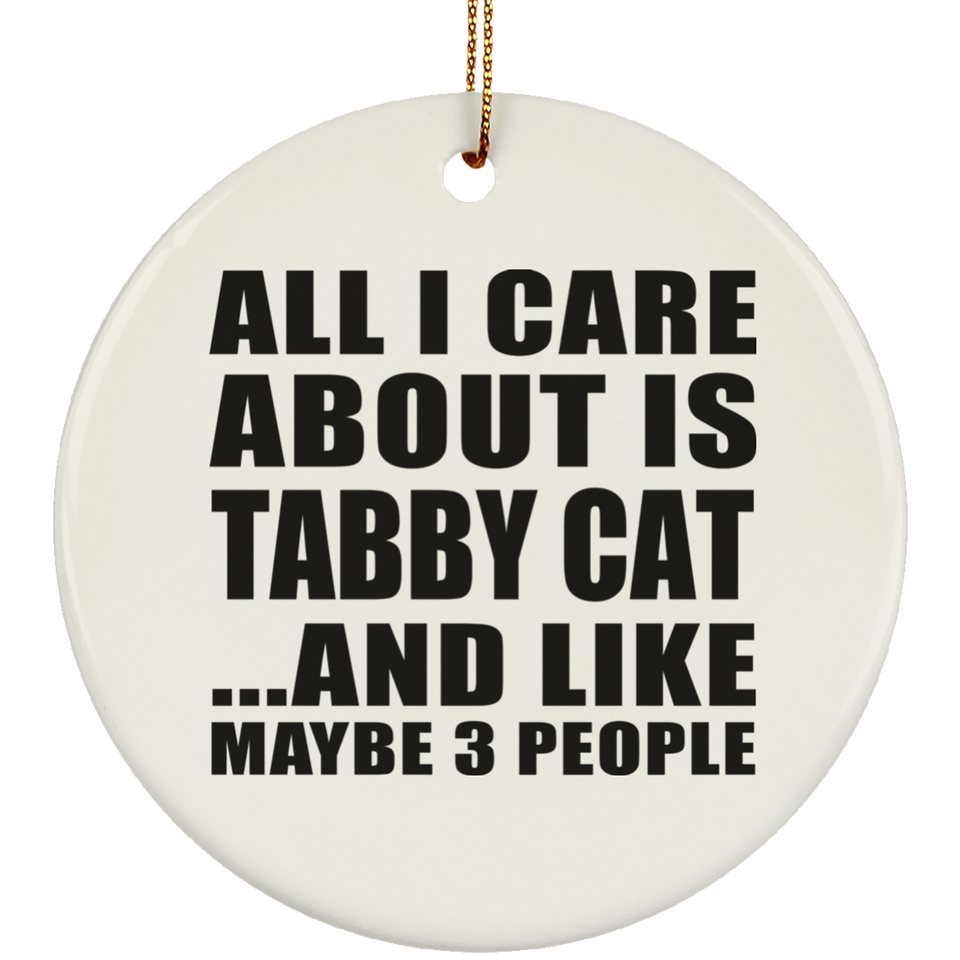 All I Care About Is Tabby Cat - Circle Ornament