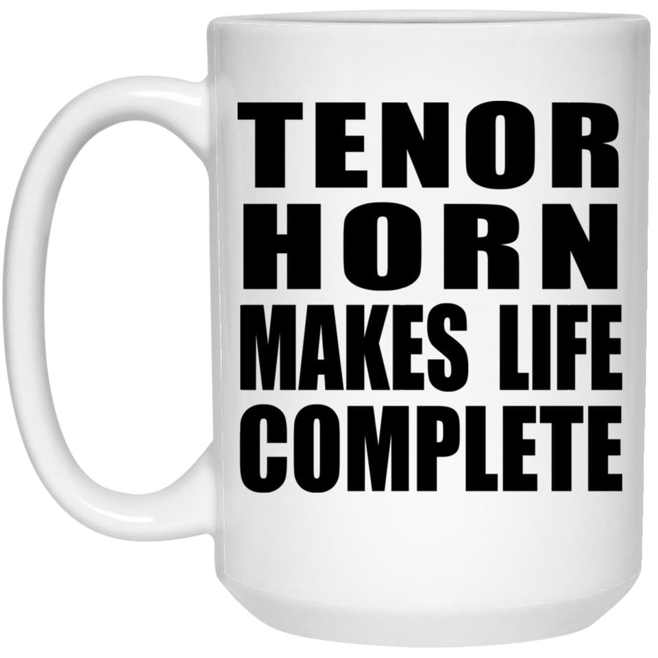 Tenor Horn Makes Life Complete - 15oz Coffee Mug