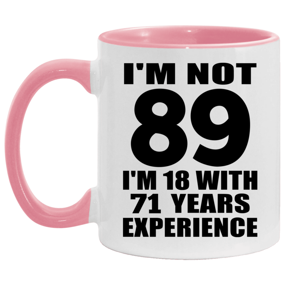 89th Birthday I'm Not 89 I'm 18 With 71 Years Experience - 11oz Accent Mug Pink