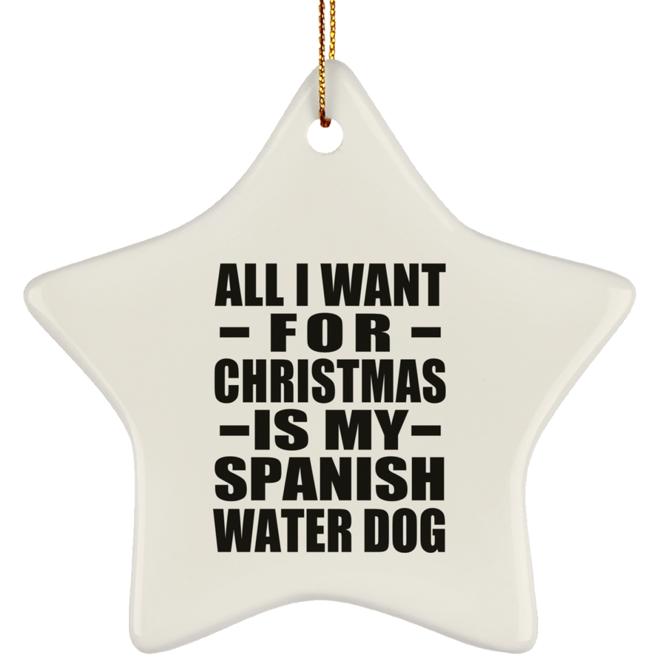 All I Want For Christmas Is My Spanish Water Dog - Star Ornament