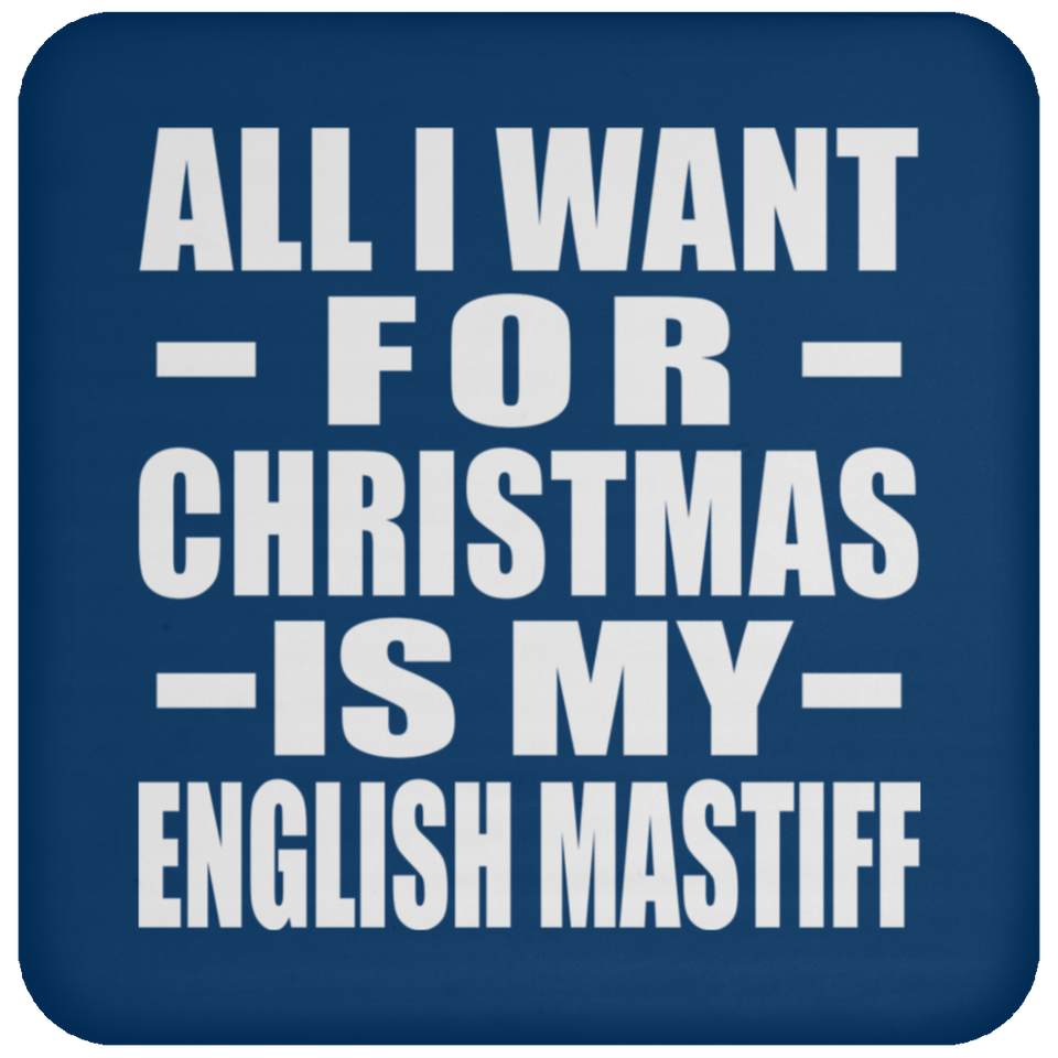 All I Want For Christmas Is My English Mastiff - Coaster