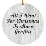 All I Want For Christmas Is More Graffiti - Circle Ornament F