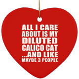 All I Care About Is My Diluted Calico Cat - Heart Ornament