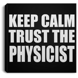 Keep Calm and Trust The Physicist - Canvas Square