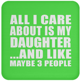All I Care About Is My Daughter - Drink Coaster
