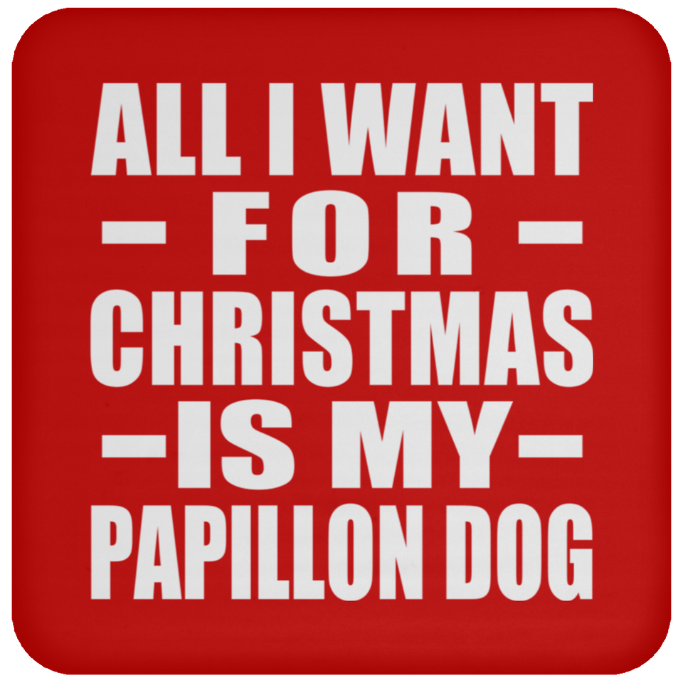All I Want For Christmas Is My Papillon Dog - Coaster