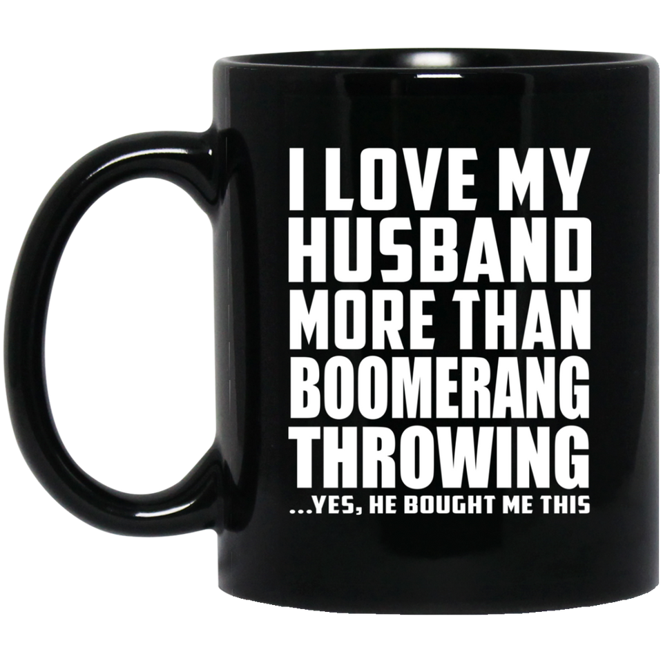 I Love My Husband More Than Boomerang Throwing - 11 Oz Coffee Mug