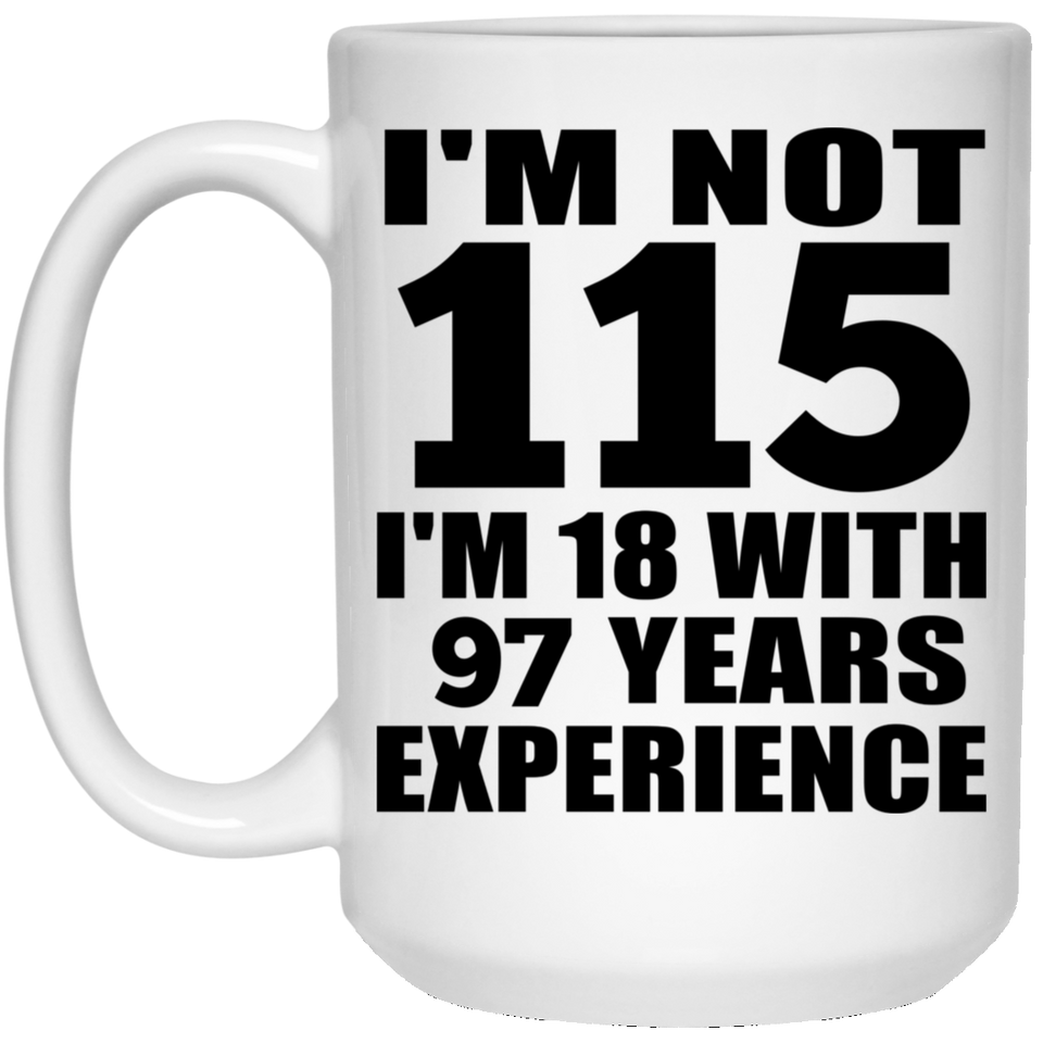 115th Birthday I'm Not 115 I'm 18 With 97 Years Experience - 15oz Coffee Mug