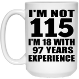 115th Birthday I'm Not 115 I'm 18 With 97 Years Experience - 15oz Coffee Mug