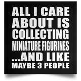 All I Care About Is Collecting Miniature Figurines - Poster Square