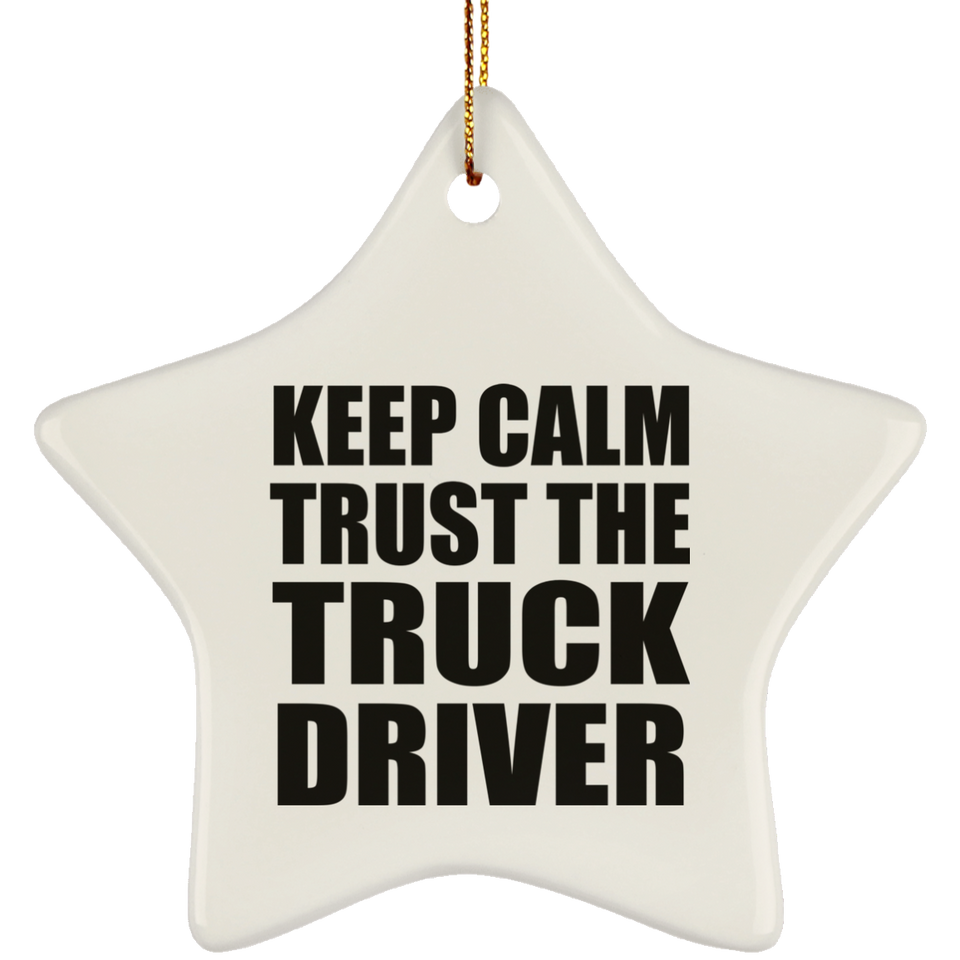 Keep Calm and Trust The Truck Driver - Star Ornament