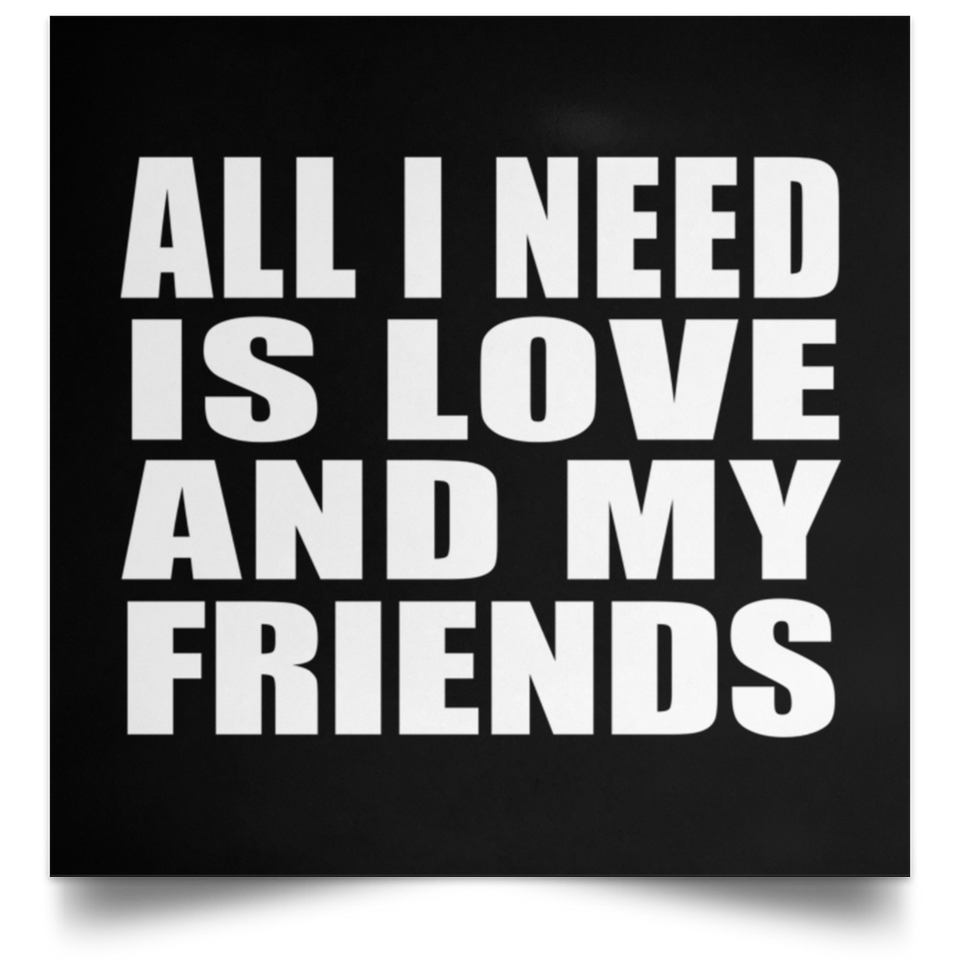 All I Need Is Love And My Friends - Poster Square