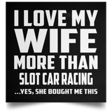 I Love My Wife More Than Slot Car Racing - Poster Square