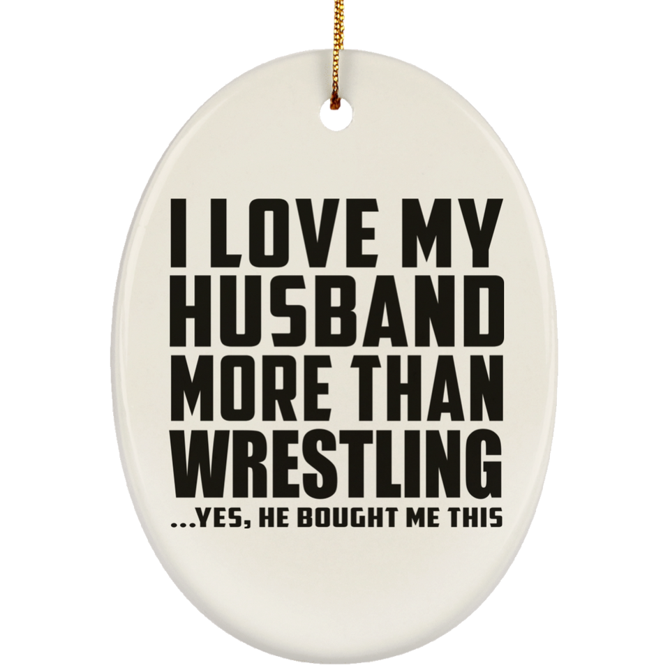 I Love My Husband More Than Wrestling - Oval Ornament