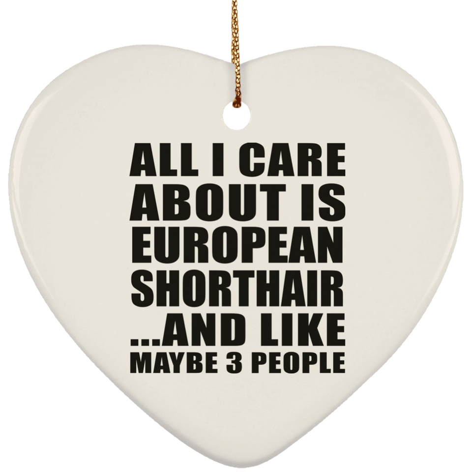 All I Care About Is European Shorthair - Heart Ornament
