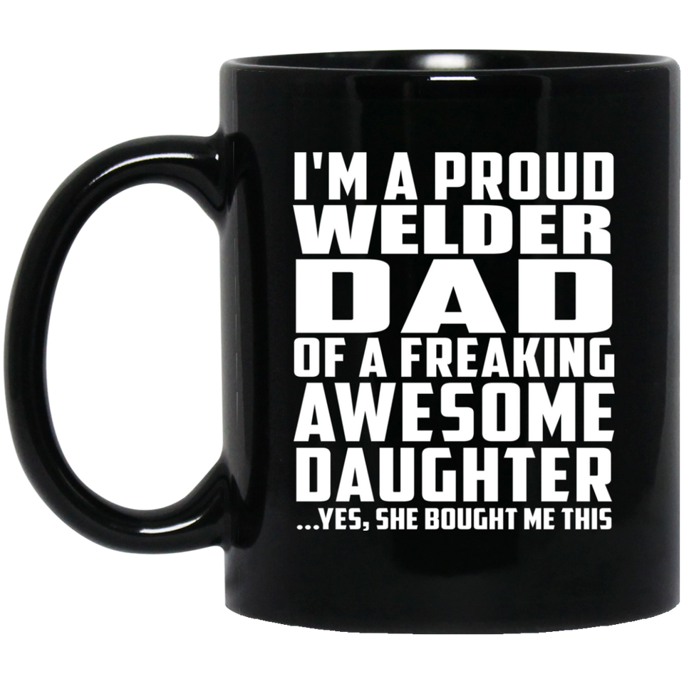 Proud Welder Dad Of Awesome Daughter - 11 Oz Coffee Mug Black