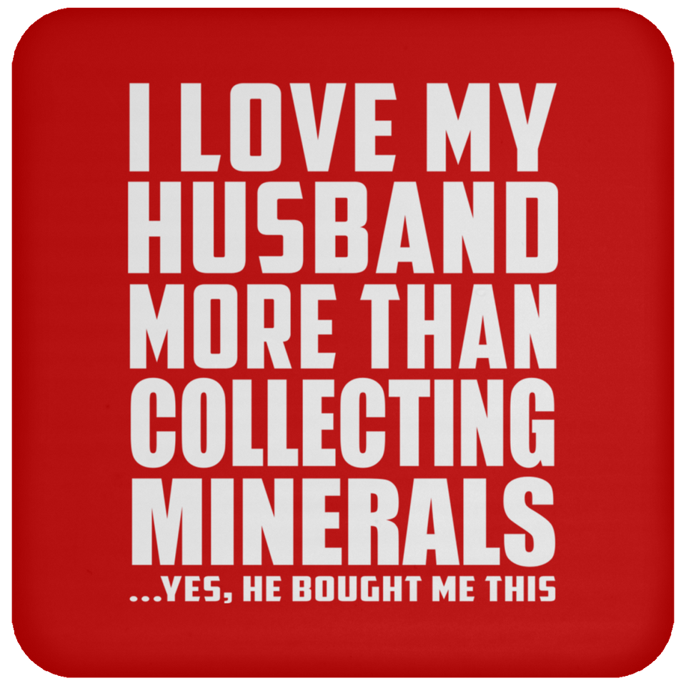 I Love My Husband More Than Collecting Minerals - Drink Coaster