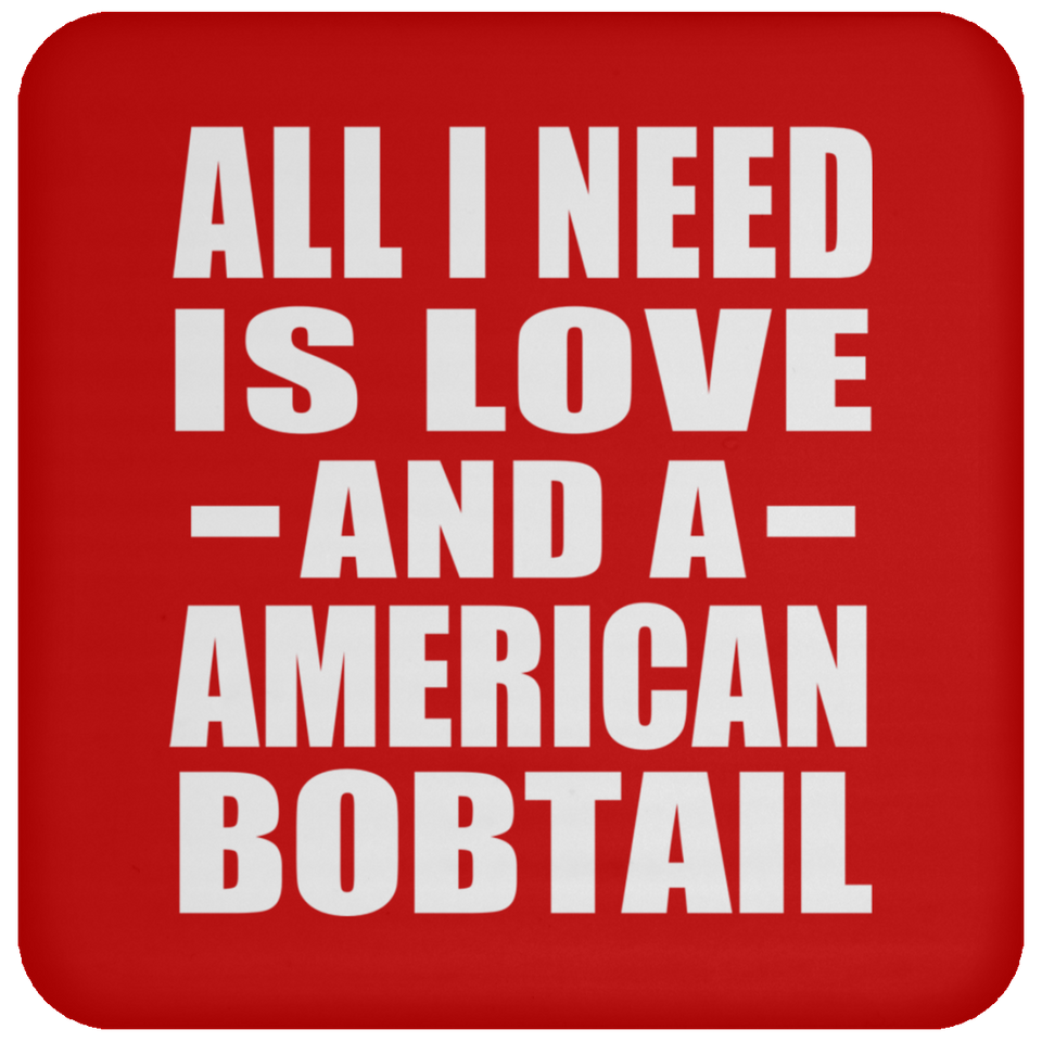 All I Need Is Love And A American Bobtail - Drink Coaster