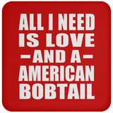 All I Need Is Love And A American Bobtail - Drink Coaster