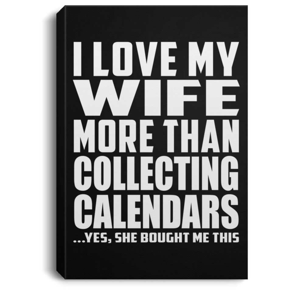 I Love My Wife More Than Collecting Calendars - Canvas Portrait