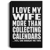 I Love My Wife More Than Collecting Calendars - Canvas Portrait