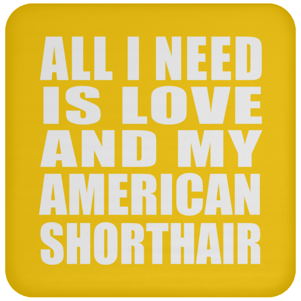 All I Need Is Love And My American Shorthair - Drink Coaster