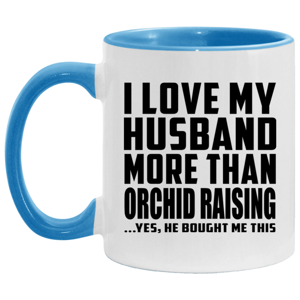 I Love My Husband More Than Orchid Raising - 11oz Accent Mug Blue