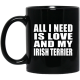 All I Need Is Love And My Irish Terrier - 11 Oz Coffee Mug Black