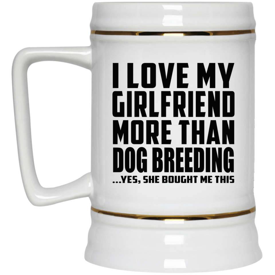 I Love My Girlfriend More Than Dog Breeding - Beer Stein