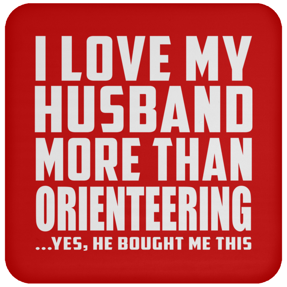 I Love My Husband More Than Orienteering - Drink Coaster