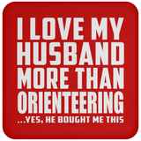 I Love My Husband More Than Orienteering - Drink Coaster