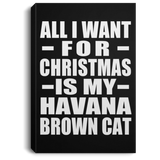 All I Want For Christmas Is My Havana Brown Cat - Canvas Portrait