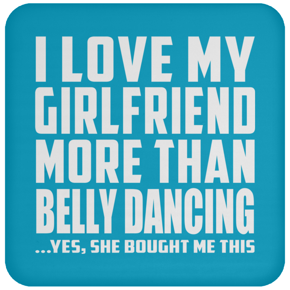 I Love My Girlfriend More Than Belly Dancing - Drink Coaster