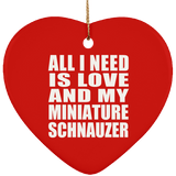 All I Need Is Love And My Miniature Schnauzer - Heart Ornament