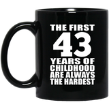 43rd Birthday First 43 Years of Childhood Are The Hardest - 11oz Coffee Mug Black