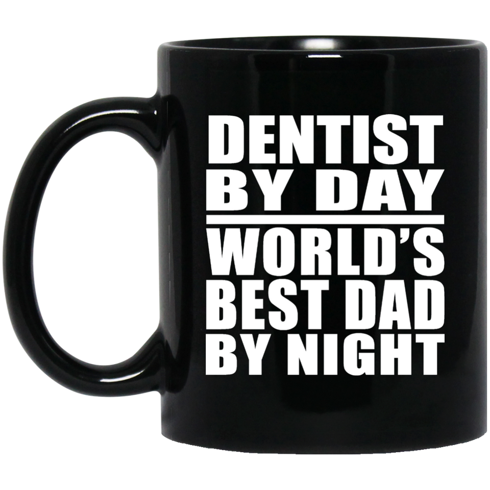 Dentist By Day World's Best Dad By Night - 11 Oz Coffee Mug Black