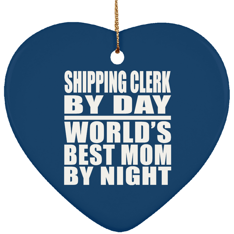 Shipping Clerk By Day World's Best Mom By Night - Heart Ornament
