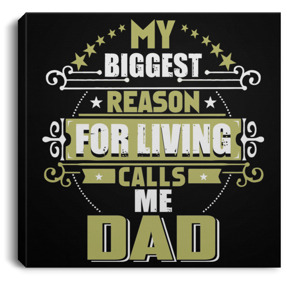 My Biggest Reason For Living Calls Me Dad - Canvas Square