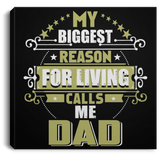 My Biggest Reason For Living Calls Me Dad - Canvas Square